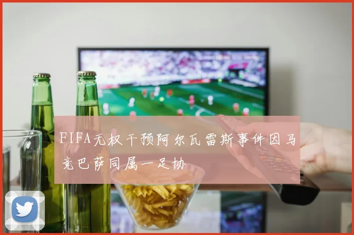 FIFA无权干预阿尔瓦雷斯事件因马竞巴萨同属一足协